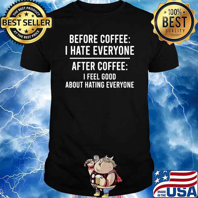 Before coffee i hate everyone after coffee i feel good about hating ever shirt