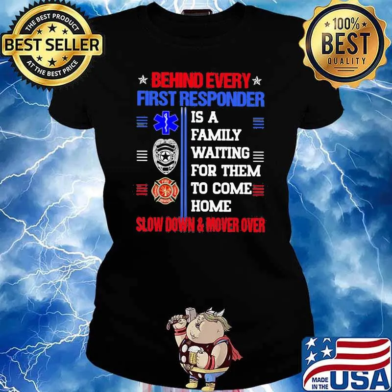 Behind Every First Responder IS A Family Waiting For Them To Come Home Slow Down Mover Over Shirt Ladies tee