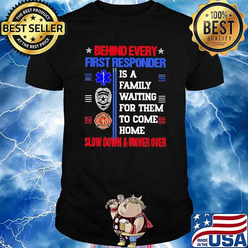 Behind Every First Responder IS A Family Waiting For Them To Come Home Slow Down Mover Over Shirt