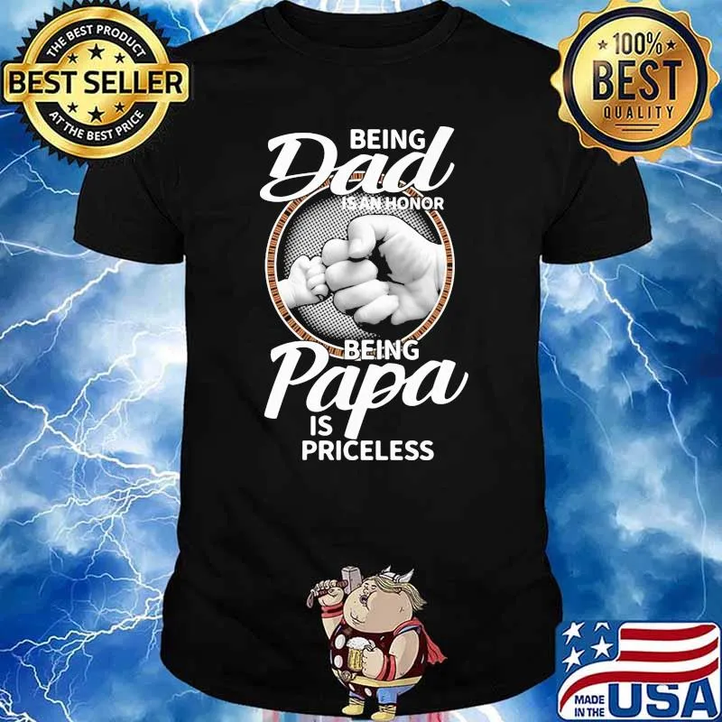 Being dad is an honor being papa is priceless fathers day shirt