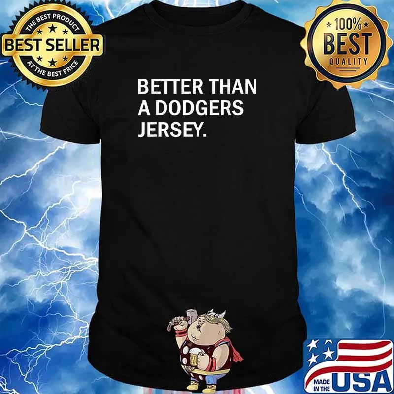 Better than a dodgers jersey shirt