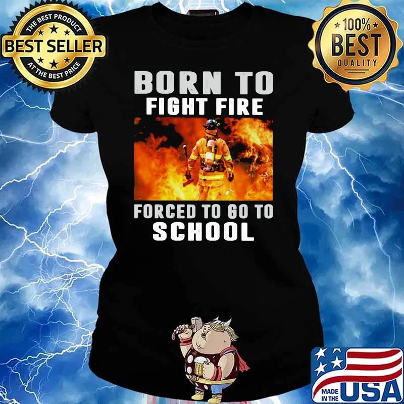 Born To Fight Fire Forced To Go To School Shirt Ladies tee