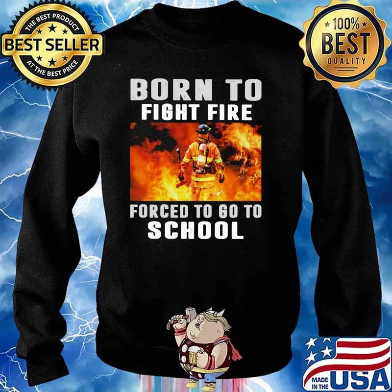 Born To Fight Fire Forced To Go To School Shirt Sweater