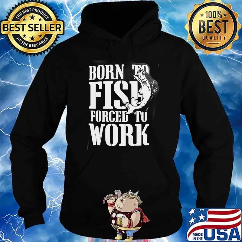 Born to Fish Forced to Work Shirt Hoodie