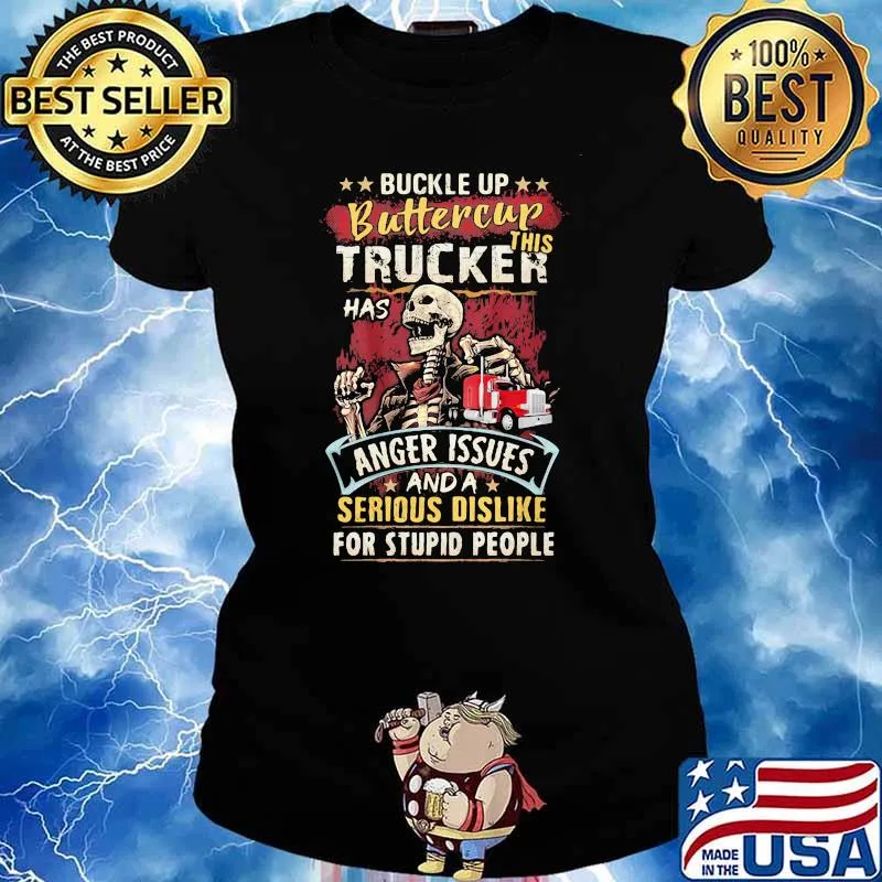 Buckle Up Buttercup This Trucker Has Anger Issues And A Serious Dislike For Stupid People Shirt Ladies tee