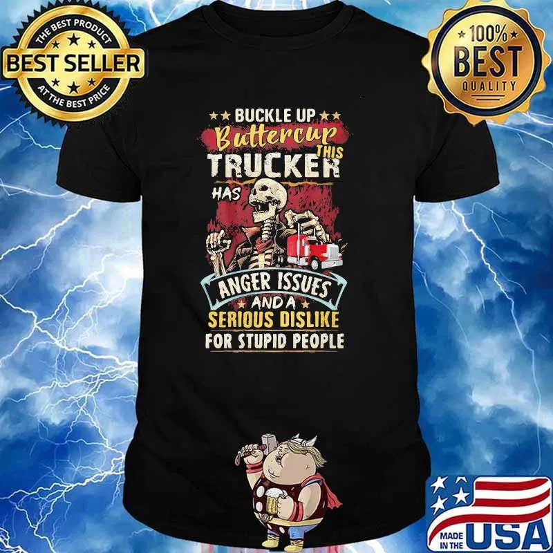 Buckle Up Buttercup This Trucker Has Anger Issues And A Serious Dislike For Stupid People Shirt