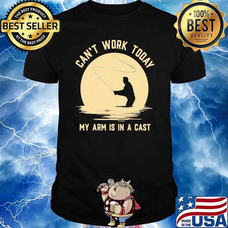 Can't Work Today My Arm Is In A Cast Fishing Shirt