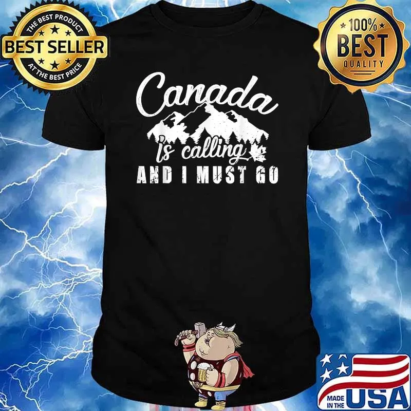 Canada is Calling And I Must Go Canadian Flag T-Shirt