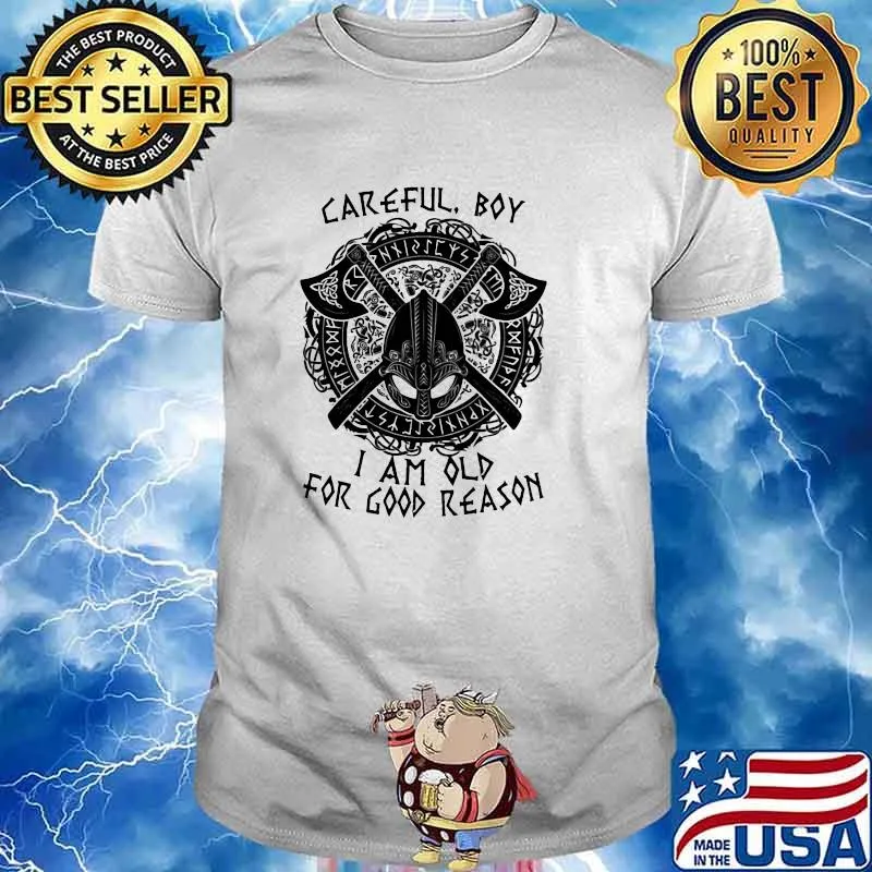 Carefull Boy I Am Old For Good Reason Viking Shirt