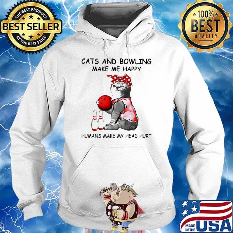 Cats And Bowling Make Me Happy Humans Make My Head Hurt Shirt Hoodie
