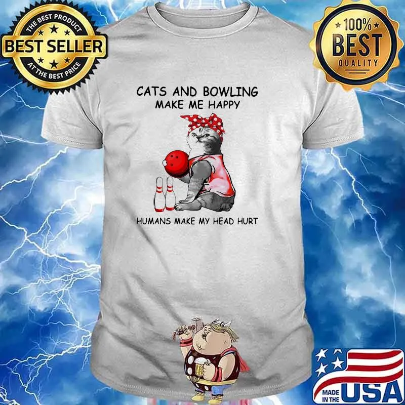 Cats And Bowling Make Me Happy Humans Make My Head Hurt Shirt