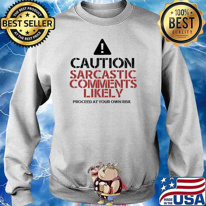 CAUTION SARCASTIC COMMENTS LIKELY proceed at your own risk T-Shirt Sweater