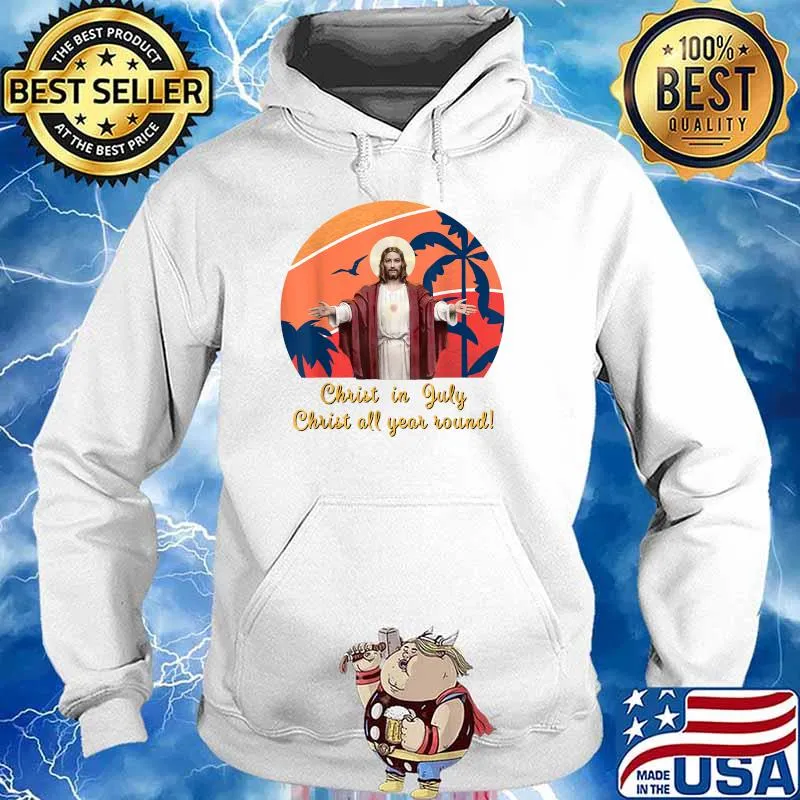 Christ in July Christ all year round Shirt Hoodie