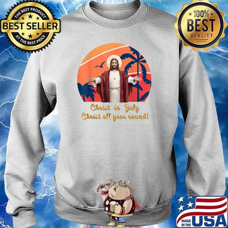 Christ in July Christ all year round Shirt Sweater