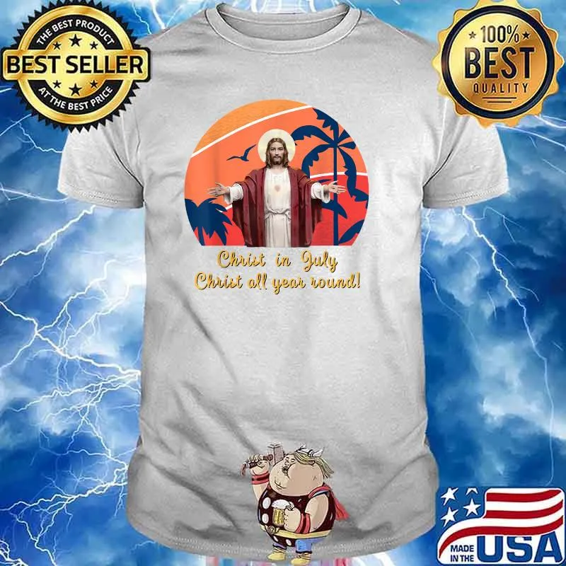 Christ in July Christ all year round Shirt