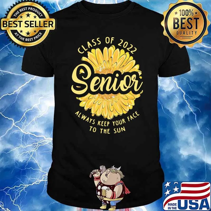 Class of 2022 senior always keep your face to the sun sunflower shirt