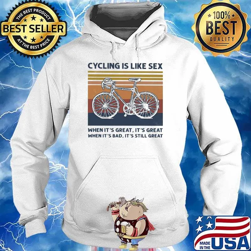 Cycling Is Like Sex When IT's Great It's Great When It's Bad It's Still Great Vintage Shirt Hoodie