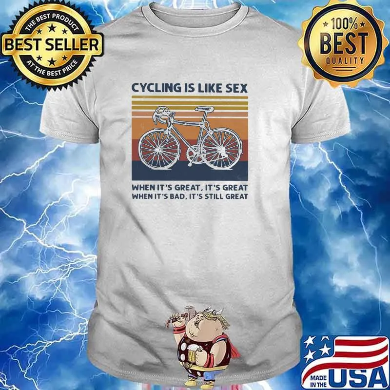 Cycling Is Like Sex When IT's Great It's Great When It's Bad It's Still Great Vintage Shirt