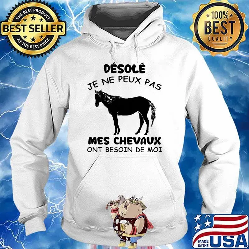 Desole Je Ne Peux Pas Mes Chevaux Ont Besoin De Moi Shirt Hoodie