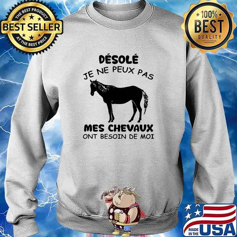 Desole Je Ne Peux Pas Mes Chevaux Ont Besoin De Moi Shirt Sweater
