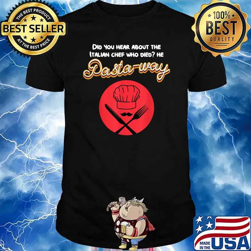 Did you hear about the Italian chef who died he pasta away T-Shirt