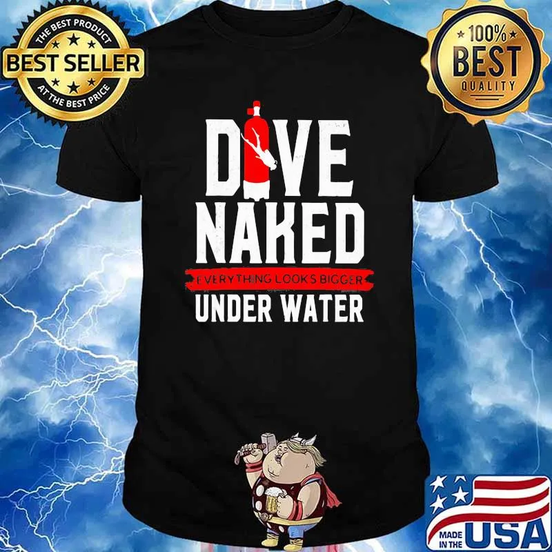 Dive Naked Everything Look Bigger Under Water Scuba diving Shirt