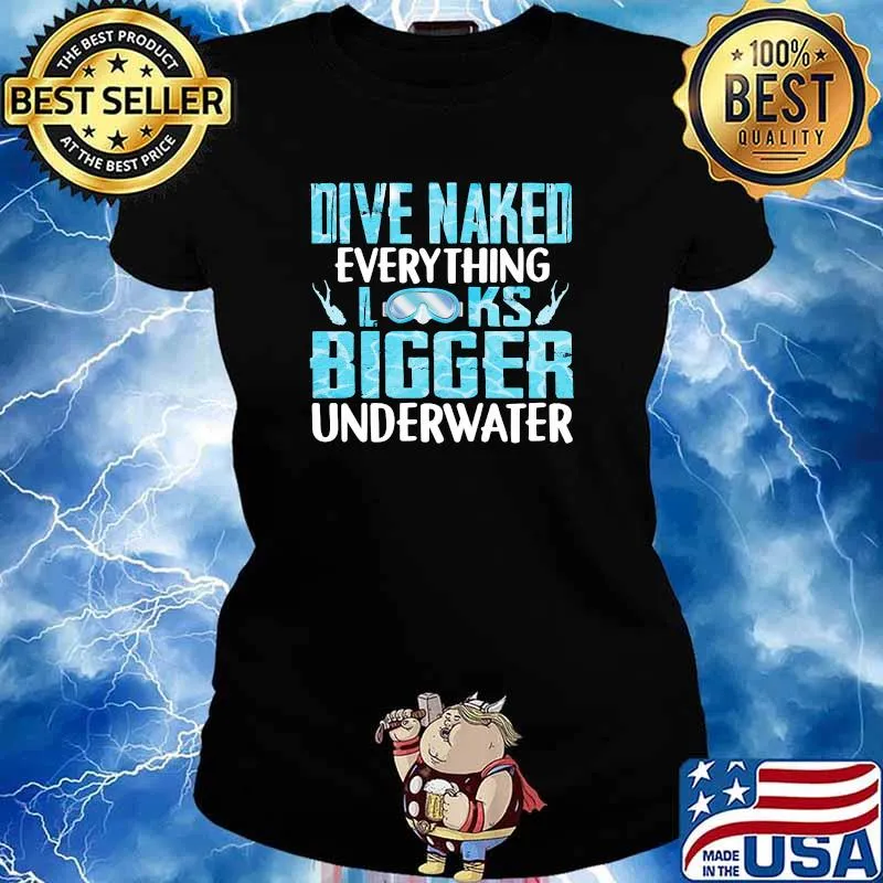 Dive naked Everything Look Bigger Under Water Ladies tee