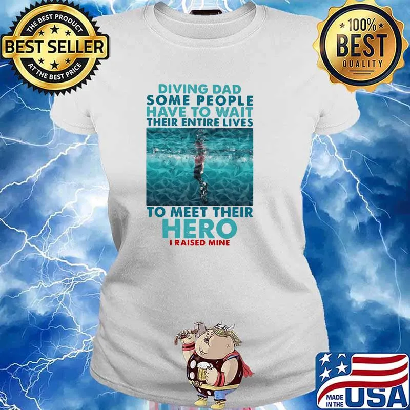 Diving Dad Some People Have To Wait Their Entire Lives To Meet Their Heor I Raised Mine Shirt Ladies tee