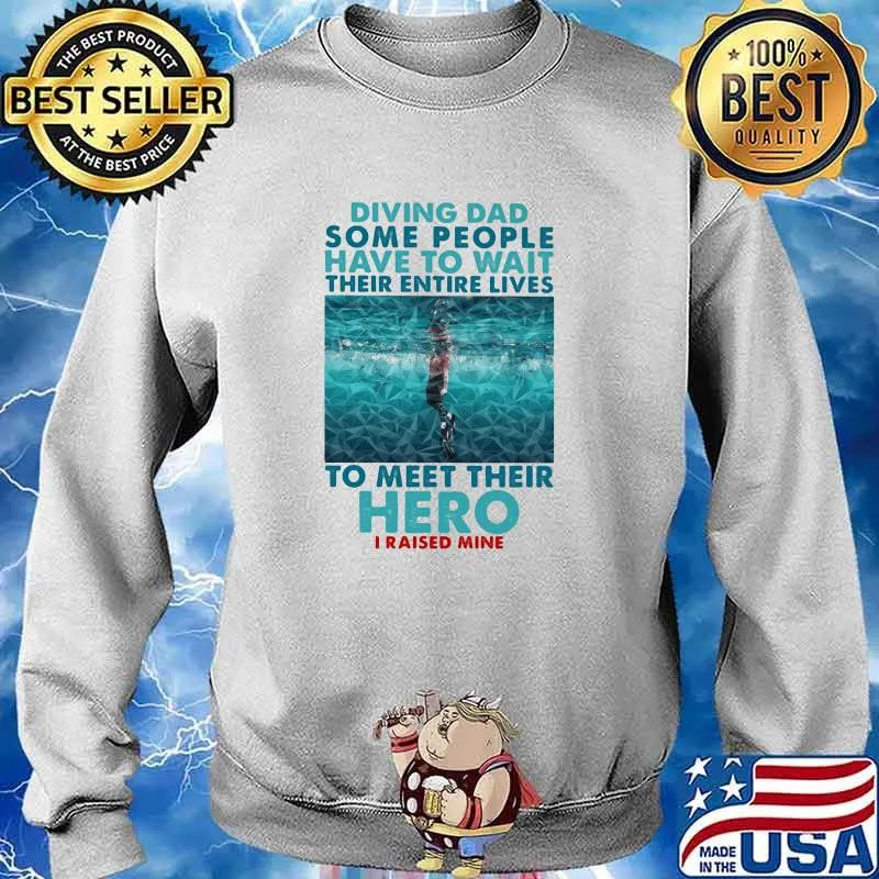 Diving Dad Some People Have To Wait Their Entire Lives To Meet Their Heor I Raised Mine Shirt Sweater