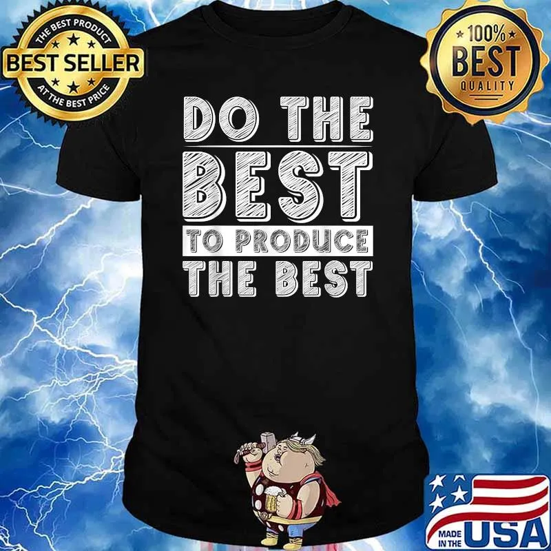 Do The Best To Produce The Best T-Shirt
