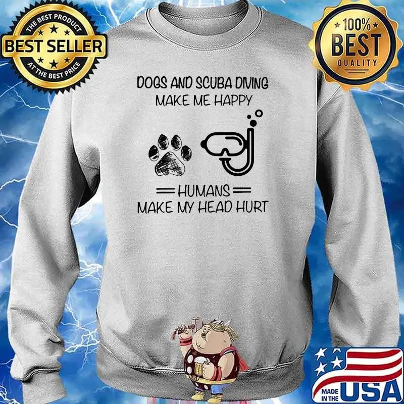 Dogs And Scuba Diving Make Me Happy Humans Make My Head Hurt Shirt Sweater