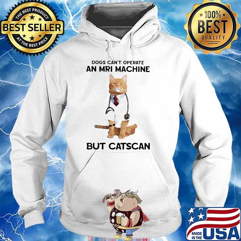 Dogs Can't Operate An Mri Machine But Catscan Shirt Hoodie