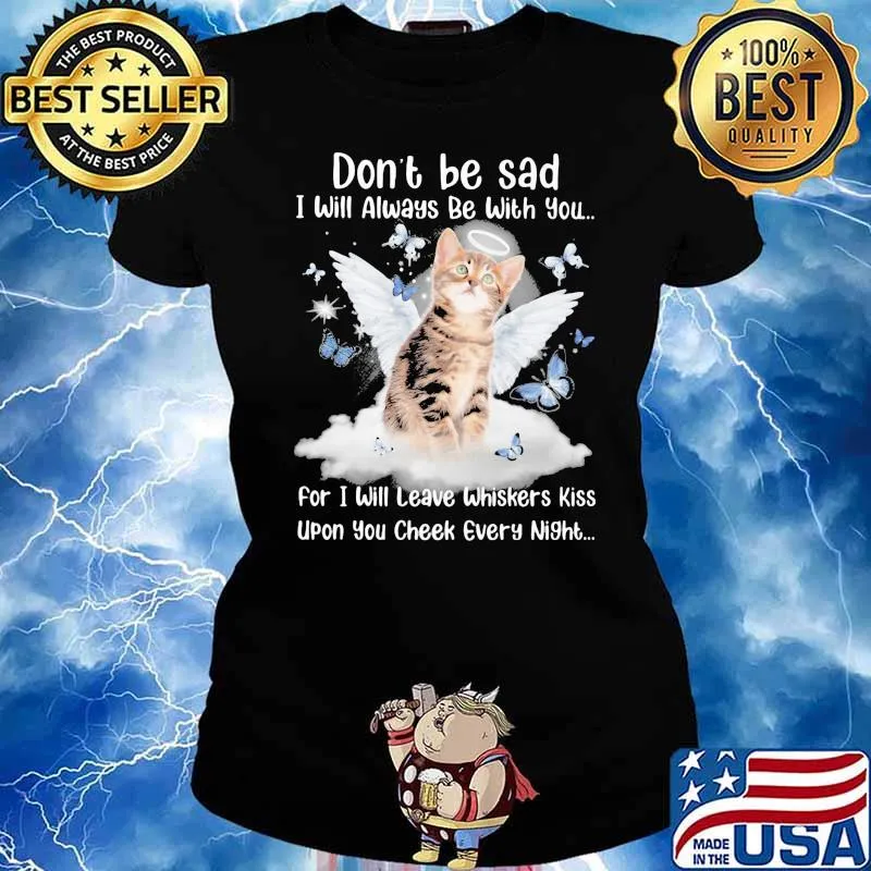 Don't Be Sad I Will Always Be With You For I Will Leave Whiskers Kiss Upon You Cheek Every Night Schnauze Cat Shirt Ladies tee