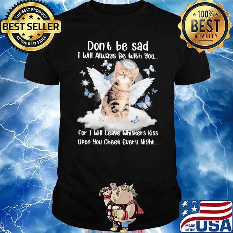 Don't Be Sad I Will Always Be With You For I Will Leave Whiskers Kiss Upon You Cheek Every Night Schnauze Cat Shirt