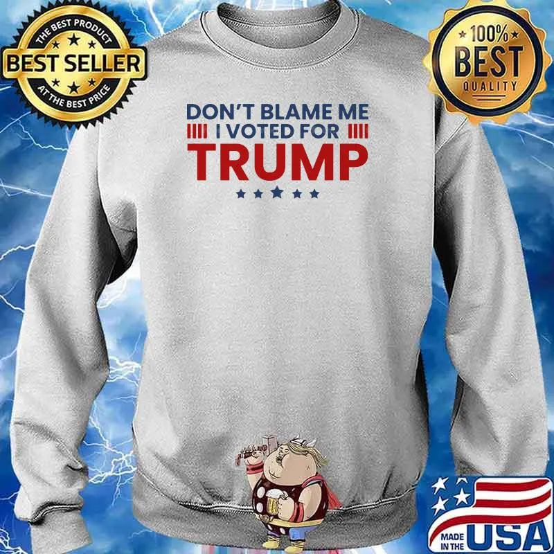 Don't Blame Me I Voted For Trump Shirt Sweater