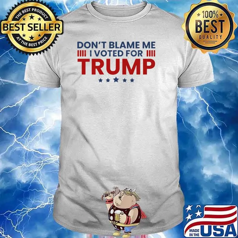 Don't Blame Me I Voted For Trump Shirt