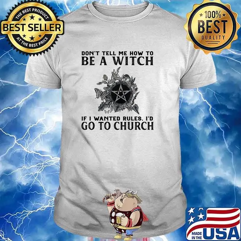 Dont tell me how to be a witch if i wanted rules id go to church shirt