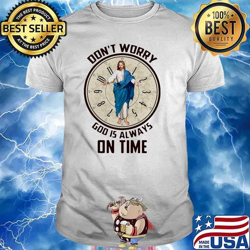 Dont worry god is always on time oclock shirt