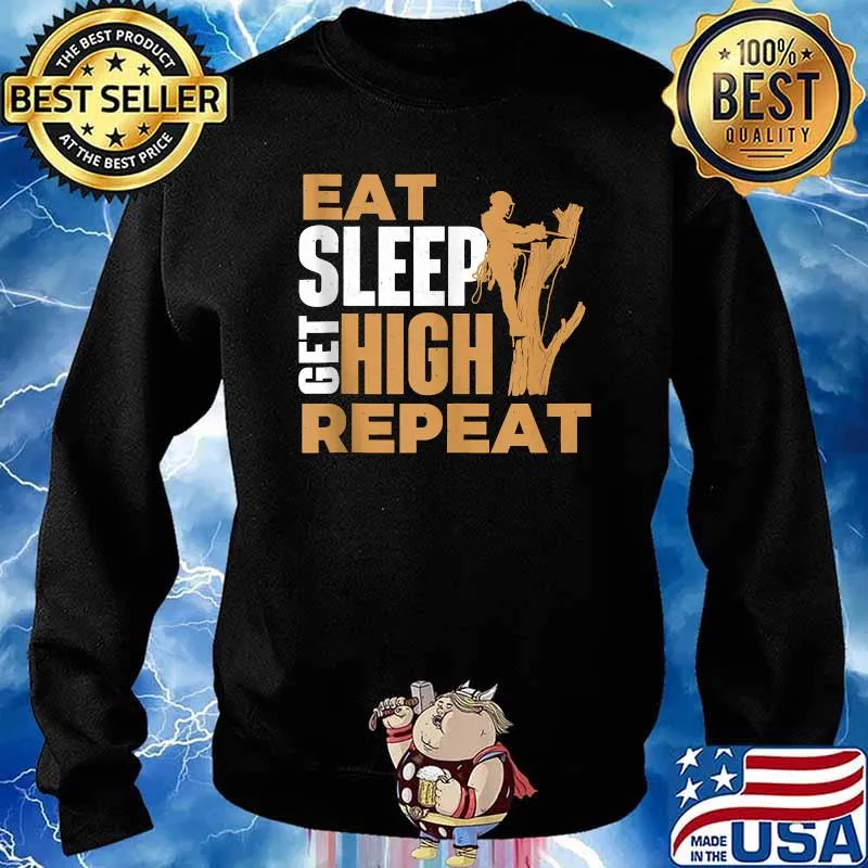 Eat Sleep Get High Repeat - Arborist Tree Surgeon Lumberjack T-Shirt Sweater