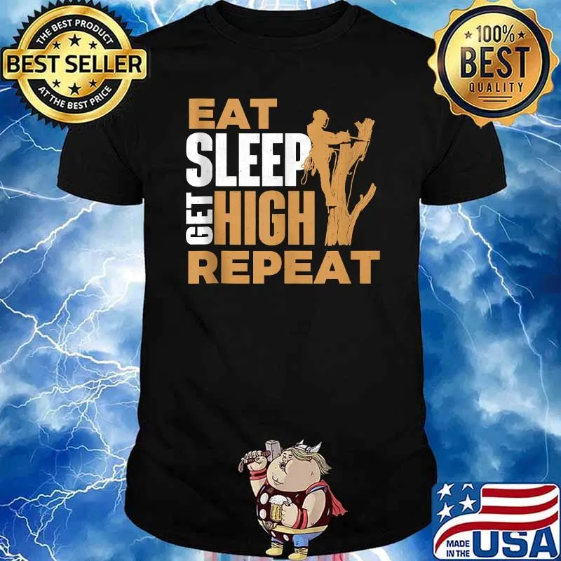 Eat Sleep Get High Repeat - Arborist Tree Surgeon Lumberjack T-Shirt