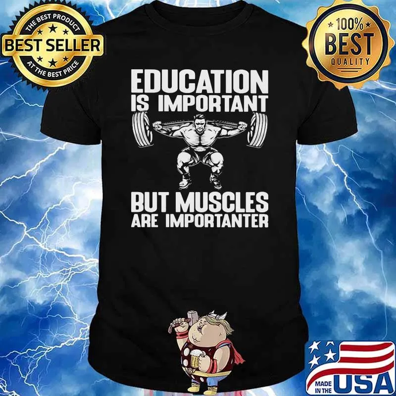Education is important but muscles are importanter weight lifting shirt