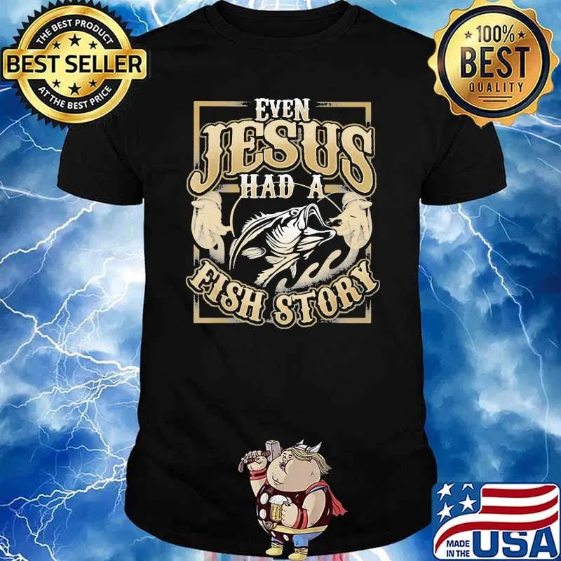 Even Jesus Had A Fish Story Fishing Shirt