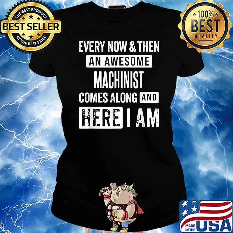 Every Now And Then An Awesome Machinist Comes Along And Here I Am Shirt Ladies tee