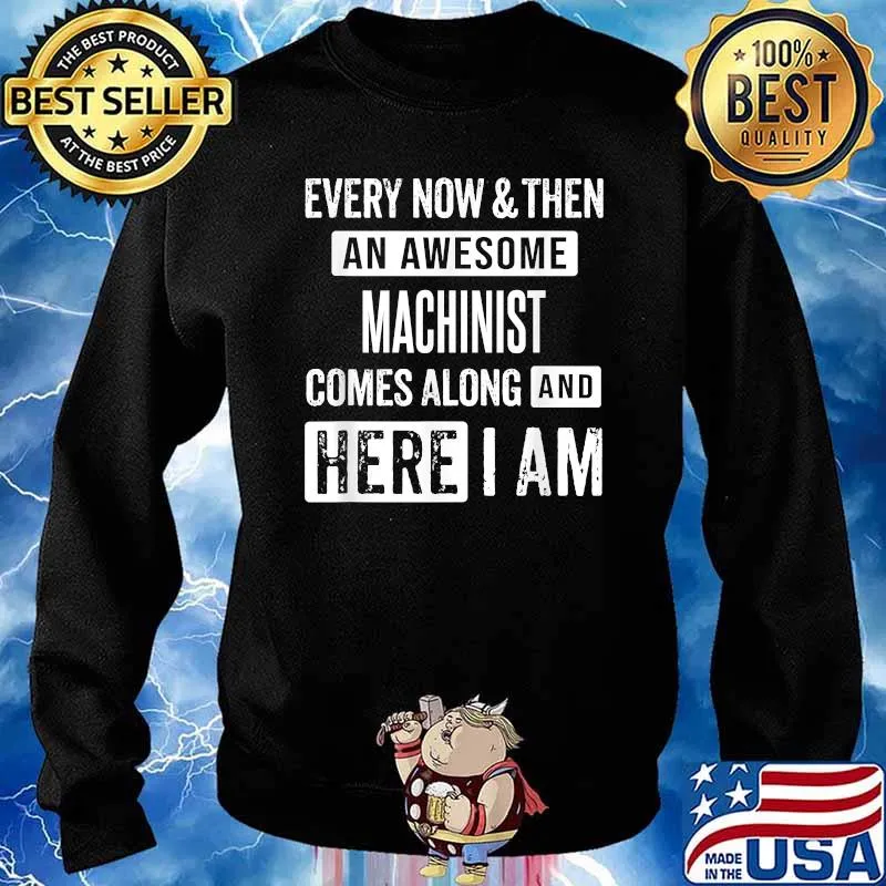 Every Now And Then An Awesome Machinist Comes Along And Here I Am Shirt Sweater