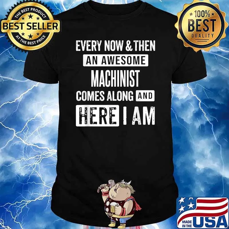Every Now And Then An Awesome Machinist Comes Along And Here I Am Shirt