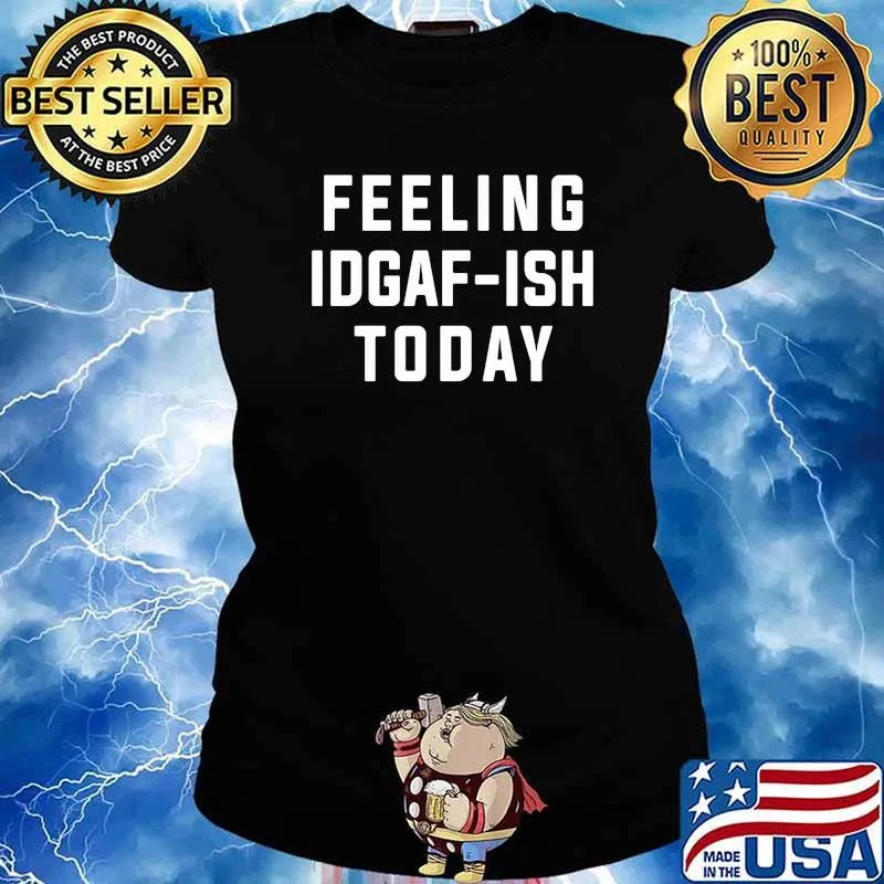 Feeling IDGAF ISH Today Shirt Ladies tee