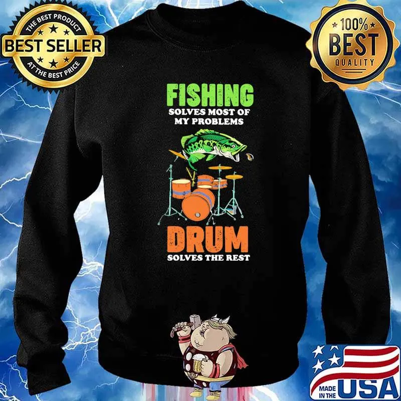 FISHING SOLVES MOST OF MY PROBLEM DRUM SOLVES THE REST SHIRT Sweater