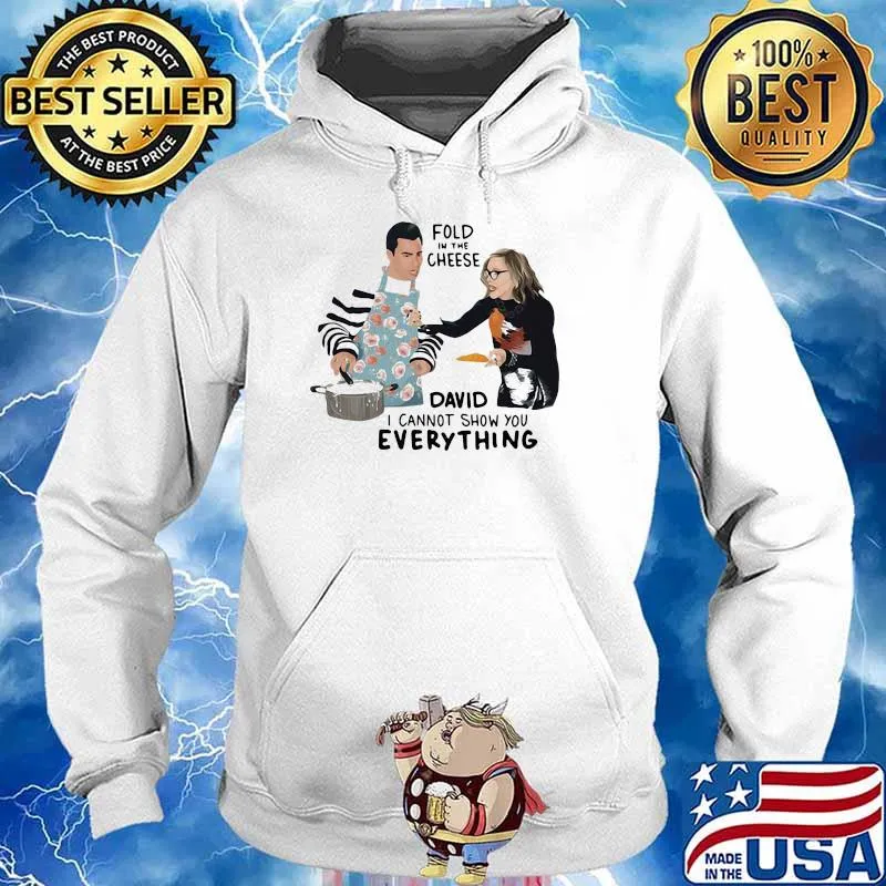 Fold In The Cheese David I Cannot Show You Everything Shirt Hoodie