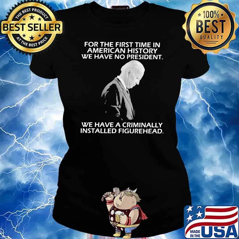 For The first Time In American History We have No President We Have A Criminally Installed Figurehead Joe Biden Shirt Ladies tee