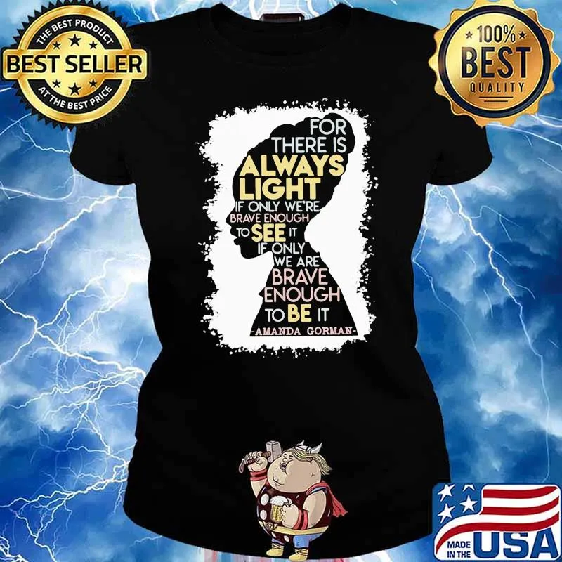 For there is always light only brave enough to see it if only amanda gorman s Ladies tee